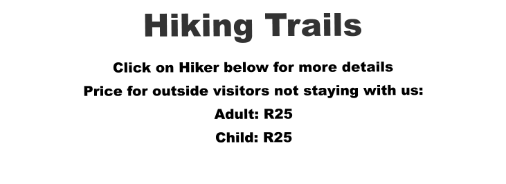 Hiking Trails Click on Hiker below for more details Price for outside visitors not staying with us: Adult: R25 Child: R25